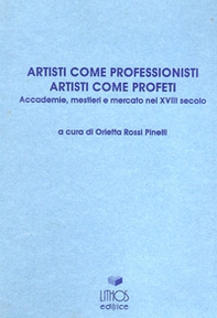 Artisti come professionisti, artisti come profeti. Accademie, mestieri e mercato nel XVIII secolo - Librerie.coop