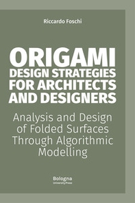 Origami design strategies for architects and designers. Analysis and design of folded surfaces through algorithmic modelling - Librerie.coop