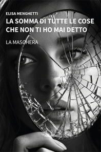 La somma di tutte le cose che non ti ho mai detto. La maschera - Librerie.coop