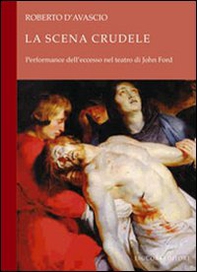 La scena crudele. Performance dell'eccesso nel teatro di John Ford - Librerie.coop La scena crudele. Performance dell'eccesso nel teatro di John Ford - Librerie.coop