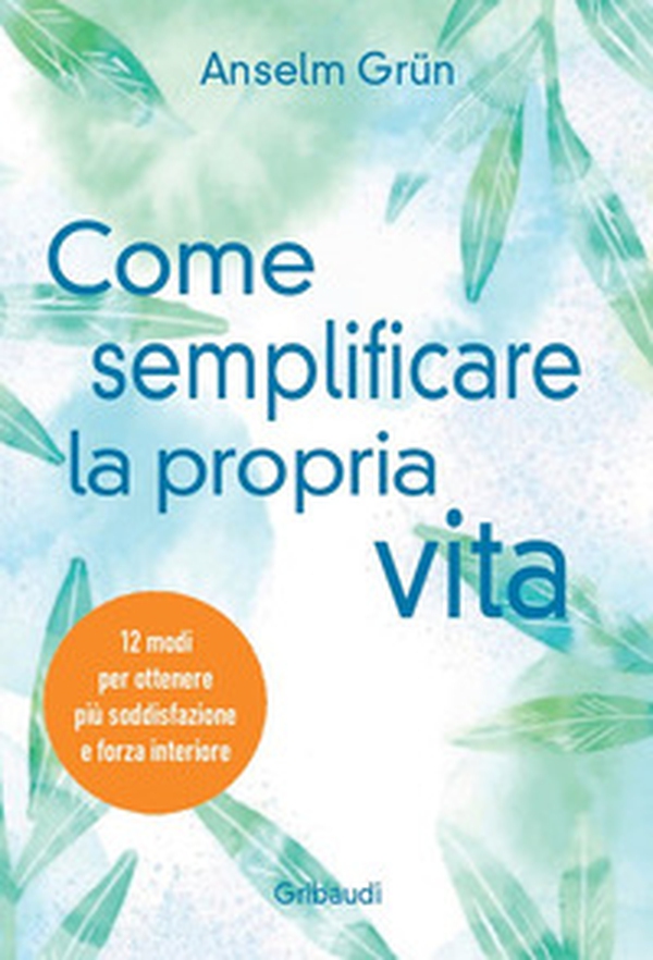 Come semplificare la propria vita. 12 modi per ottenere più soddisfazione e forza interiore - Librerie.coop Come semplificare la propria vita. 12 modi per ottenere più soddisfazione e forza interiore - Librerie.coop