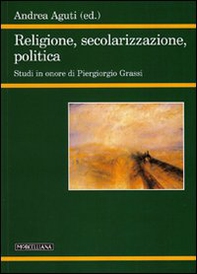 Religione, secolarizzazione, politica. Studi in onore di Piergiorgio Grassi - Librerie.coop
