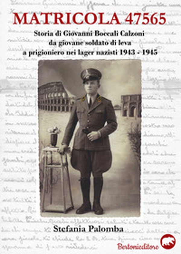Matricola 47565. Storia di Giovanni Boccali Calzoni da giovane soldato di leva a prigioniero nei lager nazisti 1943-1945 - Librerie.coop