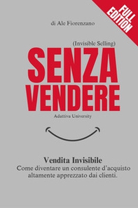 Senza vendere. Vendita invisibile. Come diventare un consulente d'acquisto altamente apprezzato dai clienti - Librerie.coop Senza vendere. Vendita invisibile. Come diventare un consulente d'acquisto altamente apprezzato dai clienti - Librerie.coop