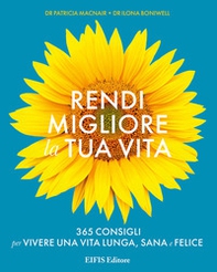 Rendi migliore la tua vita. 365 consigli per vivere una vita lunga, sana e felice - Librerie.coop Rendi migliore la tua vita. 365 consigli per vivere una vita lunga, sana e felice - Librerie.coop