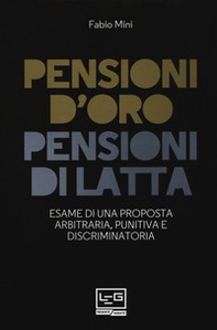 Pensioni d'oro, pensioni di latta. Esame di una proposta arbitraria, punitiva e discriminatoria - Librerie.coop