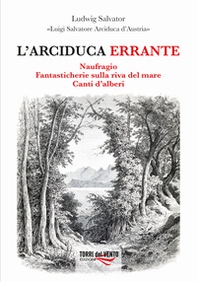 L'arciduca errante: Naufragio-Fantasticherie sulla riva del mare-Canti d'alberi - Librerie.coop