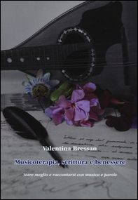 Musicoterapia, scrittura e benessere. Stare meglio e raccontarsi con musica e parole - Librerie.coop