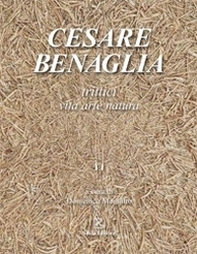 Cesare Benaglia. Trittici vita arte natura - Librerie.coop