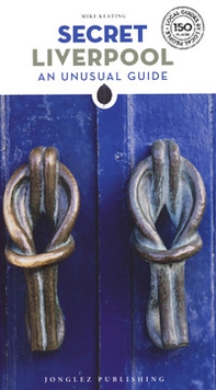 Secret Liverpool. An unusual guide - Librerie.coop