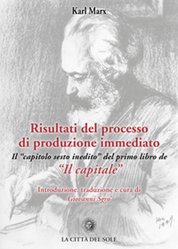 Risultati del processo di produzione immediato. Il «capitolo sesto inedito» del primo libro de «Il capitale» - Librerie.coop Risultati del processo di produzione immediato. Il «capitolo sesto inedito» del primo libro de «Il capitale» - Librerie.coop