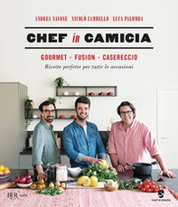 Chef in Camicia. Gourmet. Fusion. Casereccio. Ricette perfette per tutte le occasioni - Librerie.coop