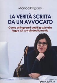La verità scritta da un avvocato. Come estinguere i debiti grazie alla legge sul sovraindebitamento - Librerie.coop