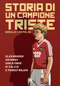 Storia di un campione triste. Oleksander Zavarov una storia di calcio e perestrojka - Librerie.coop