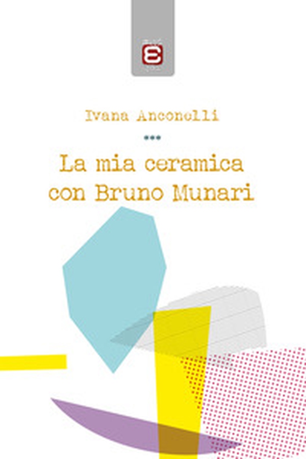 La mia ceramica con Bruno Munari - Librerie.coop La mia ceramica con Bruno Munari - Librerie.coop