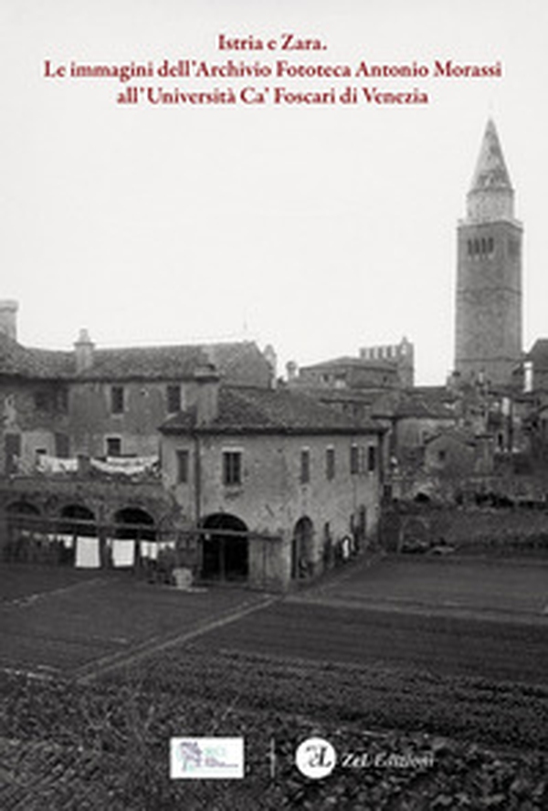 Istria e Zara. Le immagini dell'Archivio Fototeca Antonio Morassi all'Università Ca' Foscari di Venezia - Librerie.coop Istria e Zara. Le immagini dell'Archivio Fototeca Antonio Morassi all'Università Ca' Foscari di Venezia - Librerie.coop