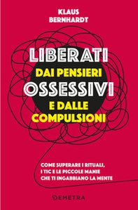 Liberati dai pensieri ossessivi e dalle compulsioni. Come superare i rituali, i tic e le piccole manie che ti ingabbiano la mente - Librerie.coop Liberati dai pensieri ossessivi e dalle compulsioni. Come superare i rituali, i tic e le piccole manie che ti ingabbiano la mente - Librerie.coop
