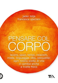 Pensare col corpo. Lavoro, spazi, tempi, relazioni, moda, linguaggio, cibo, sessualità: ogni nostra scelta di vita ci cambia anche a livello fisico - Librerie.coop Pensare col corpo. Lavoro, spazi, tempi, relazioni, moda, linguaggio, cibo, sessualità: ogni nostra scelta di vita ci cambia anche a livello fisico - Librerie.coop