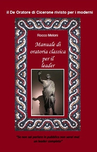 Manuale di oratoria per il leader. Il «De oratore» di Cicerone rivisto per i moderni - Librerie.coop