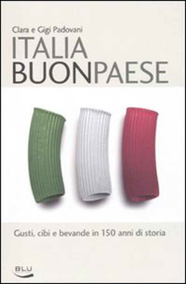 Italia buon paese. Gusti, cibi e bevande in 150 anni di storia - Librerie.coop Italia buon paese. Gusti, cibi e bevande in 150 anni di storia - Librerie.coop