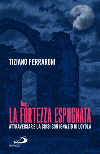 La fortezza espugnata. Attraversare la crisi con Ignazio di Loyola - Librerie.coop La fortezza espugnata. Attraversare la crisi con Ignazio di Loyola - Librerie.coop