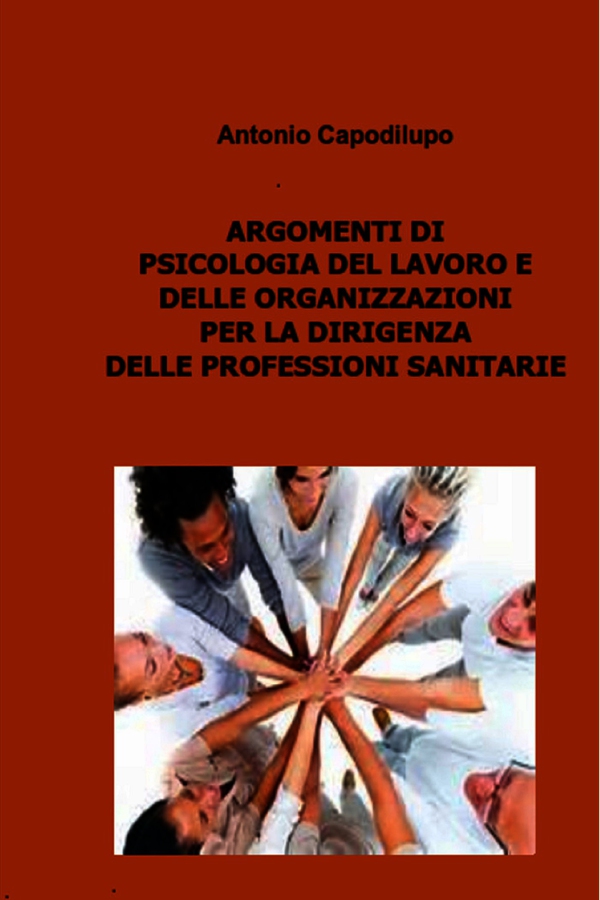 ARGOMENTI DI PSICOLOGIA DEL LAVORO E DELLE ORGANIZZAZIONI PER LA DIRIGENZA DELLE PROFESSIONI SANITARIE - Librerie.coop ARGOMENTI DI PSICOLOGIA DEL LAVORO E DELLE ORGANIZZAZIONI PER LA DIRIGENZA DELLE PROFESSIONI SANITARIE - Librerie.coop