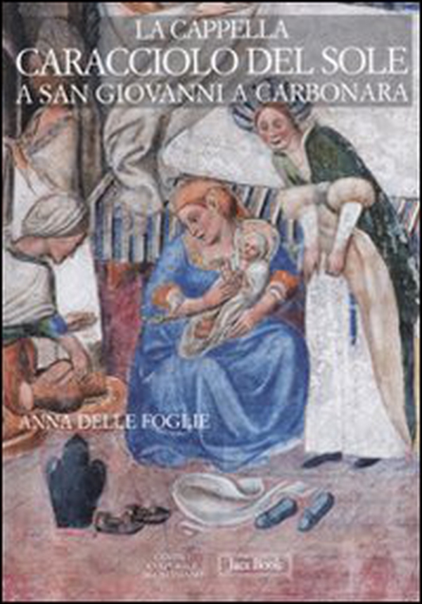 La Cappella Caracciolo del Sole a San Giovanni a Carbonara - Librerie.coop La Cappella Caracciolo del Sole a San Giovanni a Carbonara - Librerie.coop