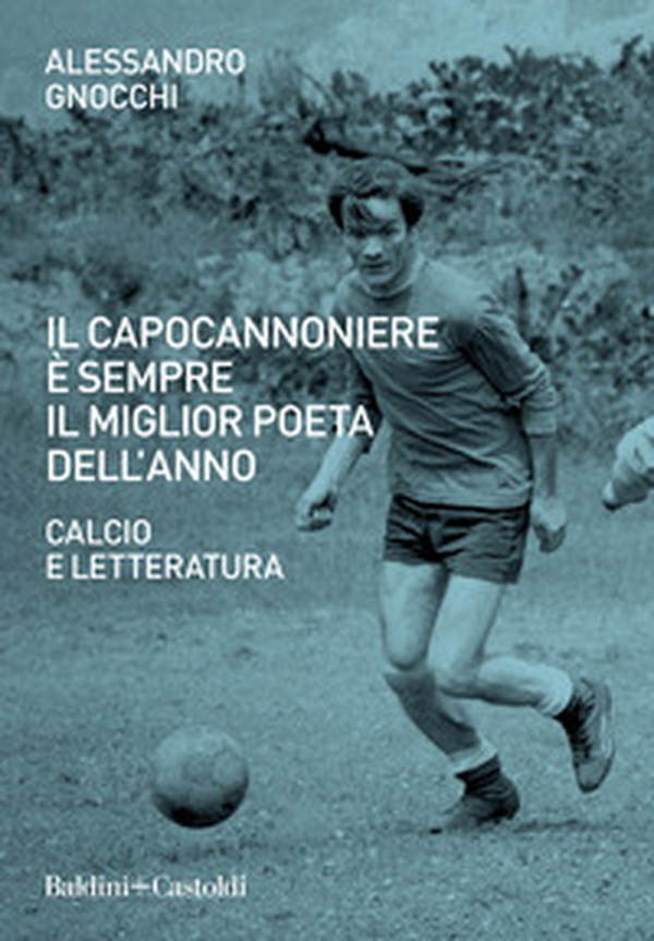 Il capocannoniere è sempre il miglior poeta dell'anno. Calcio e letteratura - Librerie.coop Il capocannoniere è sempre il miglior poeta dell'anno. Calcio e letteratura - Librerie.coop