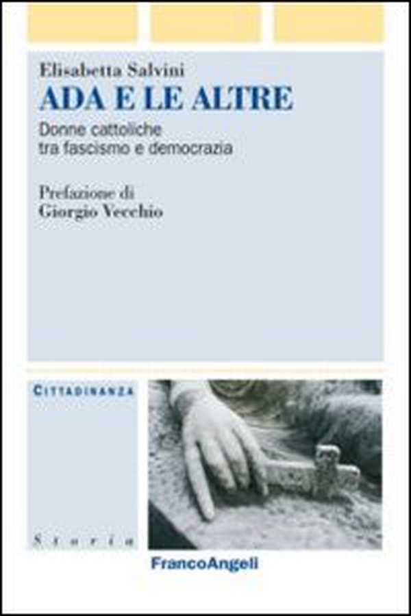 Ada e le altre. Donne cattoliche tra fascismo e democrazia - Librerie.coop Ada e le altre. Donne cattoliche tra fascismo e democrazia - Librerie.coop