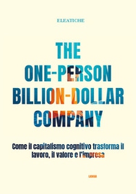The one-person billion-dollar company. Come il capitalismo cognitivo trasforma il lavoro, il valore e l'impresa - Librerie.coop