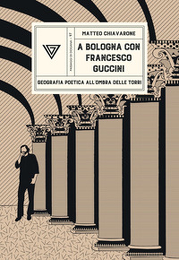 A Bologna con Francesco Guccini. Geografia poetica all'ombra delle Torri - Librerie.coop