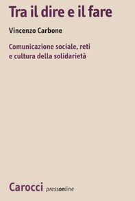 Tra il dire e il fare. Comunicazione sociale, reti e cultura della solidarietà. Un'indagine sul volontariato nel Lazio - Librerie.coop
