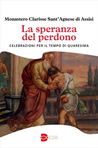 La speranza del perdono. Celebrazioni per il tempo di Quaresima - Librerie.coop