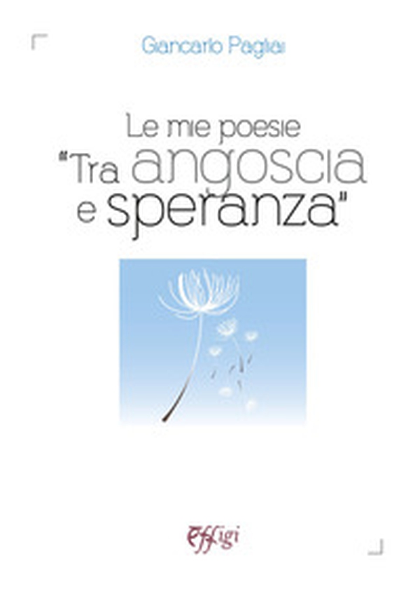 Le mie poesie «tra angoscia e speranza» - Librerie.coop Le mie poesie «tra angoscia e speranza» - Librerie.coop