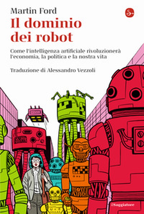 Il dominio dei robot. Come l'intelligenza artificiale rivoluzionerà l'economia, la politica e la nostra vita - Librerie.coop Il dominio dei robot. Come l'intelligenza artificiale rivoluzionerà l'economia, la politica e la nostra vita - Librerie.coop
