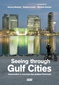 Seeing through gulf cities. Urbanization in and from the Arabian Peninsula - Librerie.coop