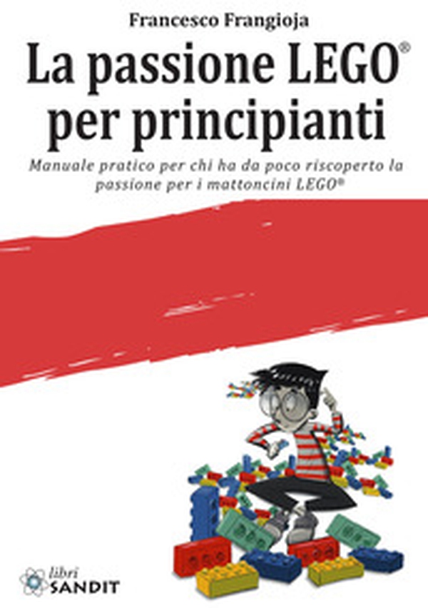 La passione LEGO® per principianti. Manuale pratico per chi ha da poco riscoperto la passione per i mattoncini LEGO® - Librerie.coop La passione LEGO® per principianti. Manuale pratico per chi ha da poco riscoperto la passione per i mattoncini LEGO® - Librerie.coop