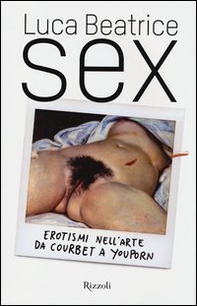 Sex. Erotismi nell'arte da Courbet a YouPorn - Librerie.coop Sex. Erotismi nell'arte da Courbet a YouPorn - Librerie.coop