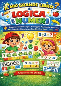 Logica e numeri per bambini. Sequenze, giochi di logica, conteggio, addizioni e sottrazioni - Librerie.coop