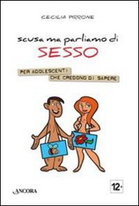 Scusa ma parliamo di sesso. Per adolescenti che credono di sapere - Librerie.coop