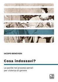 Cosa indossavi? Le parole nei processi penali per violenza di genere - Librerie.coop