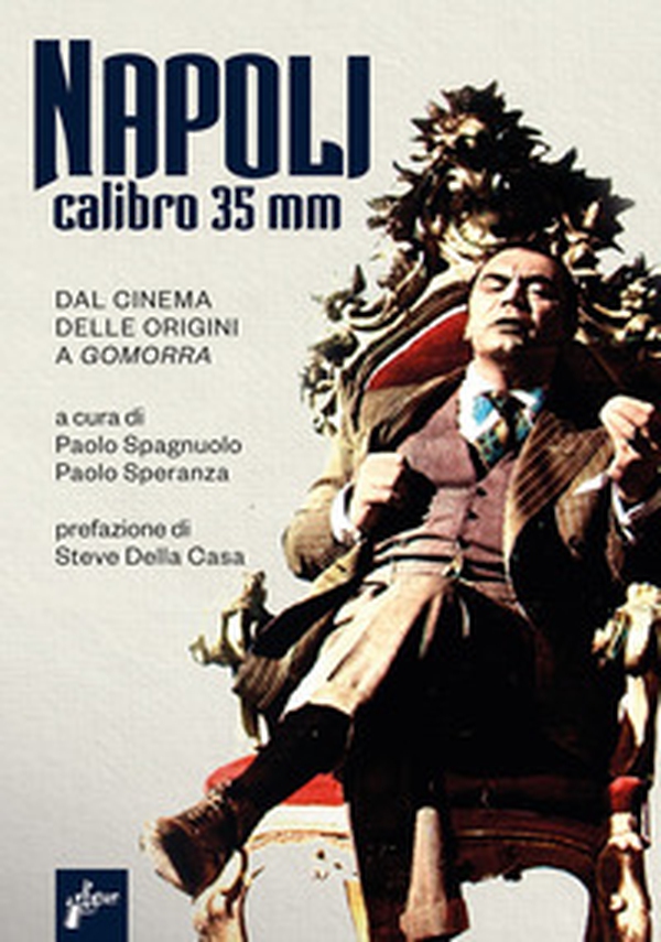 Napoli calibro 35 mm. Dal cinema delle origini a «Gomorra» - Librerie.coop Napoli calibro 35 mm. Dal cinema delle origini a «Gomorra» - Librerie.coop