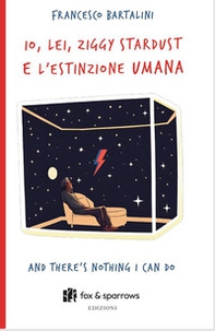 Io, Lei, Ziggy Stardust e l'estinzione umana. And there's nothing i can do - Librerie.coop