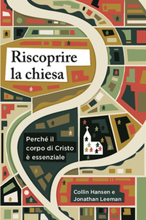 Riscoprire la chiesa. Perché il corpo di Cristo è essenziale - Librerie.coop