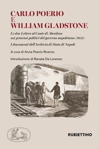 Carlo Poerio e William Gladstone. Le due lettere al conte di Aberdeen sui processi politici del governo napoletano (1851). I documenti dell'Archivio di Stato di Napoli - Librerie.coop