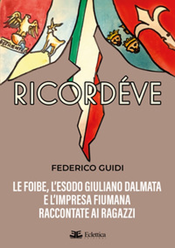 Ricordéve. Le foibe, l'esodo giuliano dalmata e l'impresa fiumana raccontate ai ragazzi - Librerie.coop