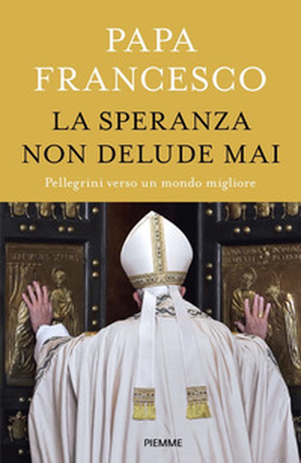La speranza non delude mai. Pellegrini verso un mondo migliore - Librerie.coop La speranza non delude mai. Pellegrini verso un mondo migliore - Librerie.coop