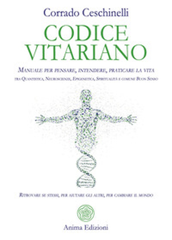 Codice vitariano. Manuale per pensare, intendere, praticare la vita tra quantistica, neuroscienze, epigenetica, spiritualità e comune buon senso. Ritrovare se stessi, per aiutare gli altri, per cambiare il mondo - Librerie.coop Codice vitariano. Manuale per pensare, intendere, praticare la vita tra quantistica, neuroscienze, epigenetica, spiritualità e comune buon senso. Ritrovare se stessi, per aiutare gli altri, per cambiare il mondo - Librerie.coop