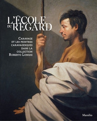 L'école du regard. Caravage et les peintres caravagesques dans la collection Roberto Longhi - Librerie.coop