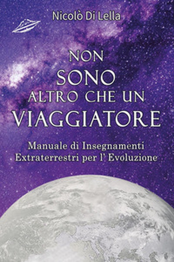 Non sono altro che un viaggiatore. Manuale di insegnamenti extraterrestri per l'evoluzione - Librerie.coop Non sono altro che un viaggiatore. Manuale di insegnamenti extraterrestri per l'evoluzione - Librerie.coop